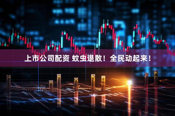 上市公司配资 蚊虫退散！全民动起来！